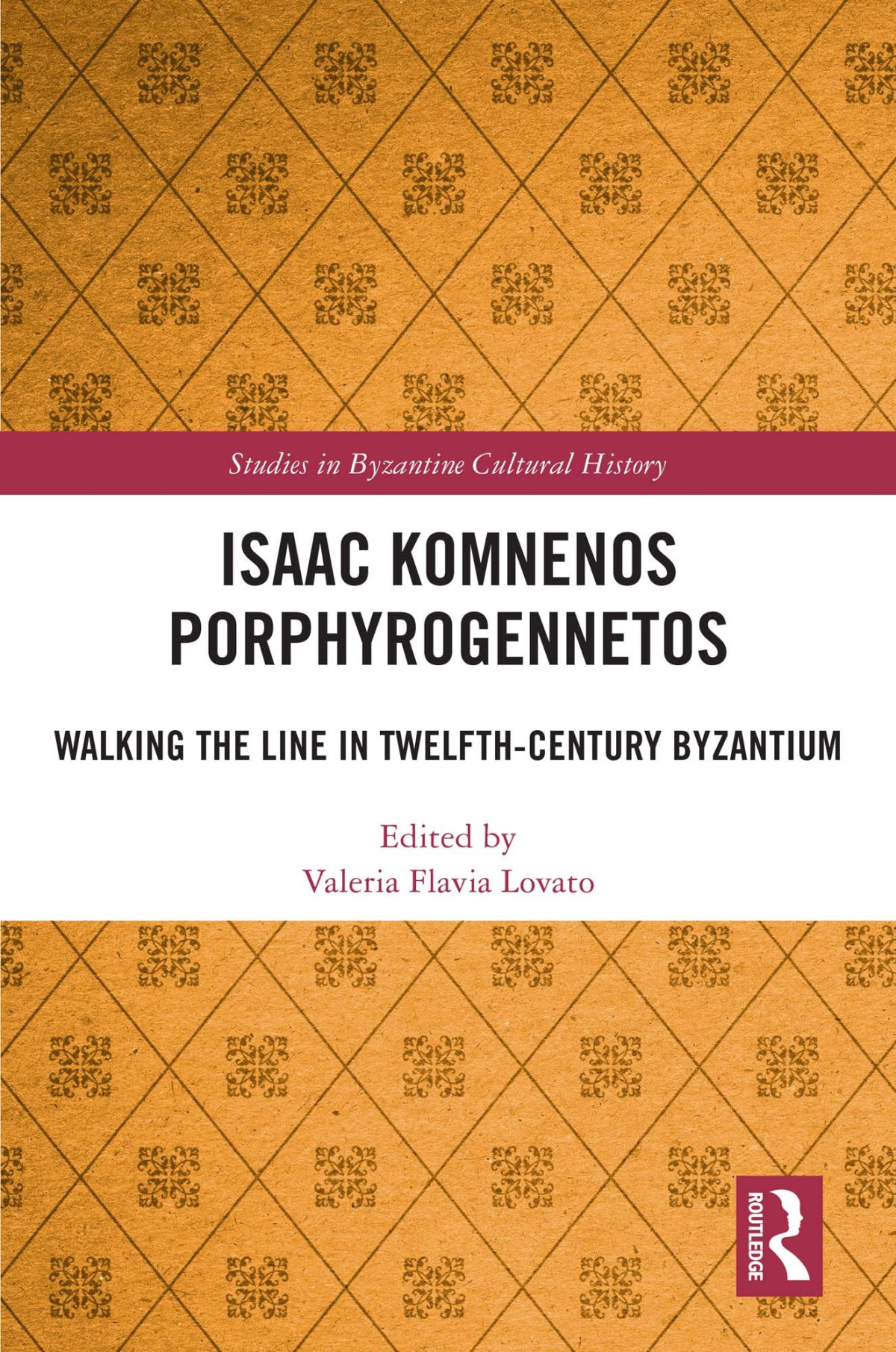 Isaac Komnenos Porphyrogennetos Walking The Line In Twelfthcentury Byzantium 1st Edition Valeria Flavia Lovato Edited By