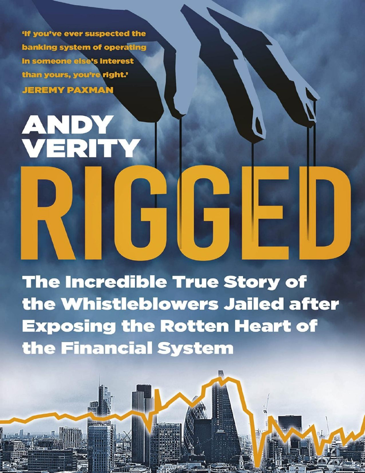Rigged The Incredible True Story Of The Whistleblowers Jailed After Exposing The Rotten Heart Of The Financial System Andy Verity