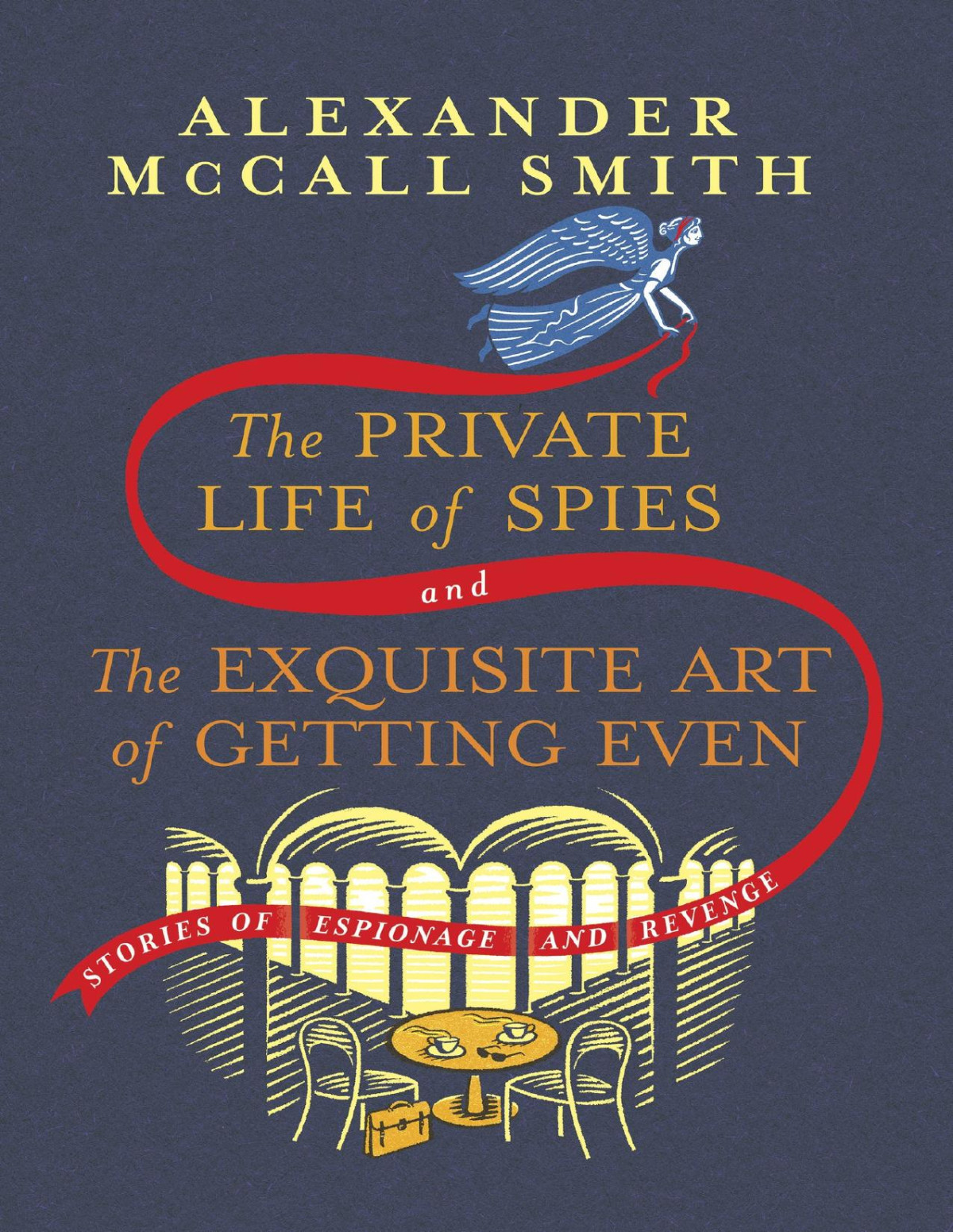The Private Life Of Spies And The Exquisite Art Of Getting Even Stories Of Espionage And Revenge Alexander Mccall Smith