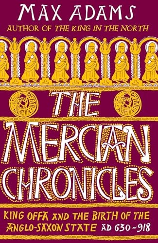 The Mercian Chronicles King Offa And The Birth Of The Anglosaxon State Ad 630918 1st Max Adams