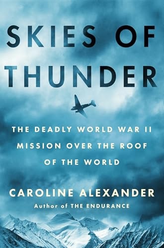 Skies Of Thunder The Deadly World War Ii Mission Over The Roof Of The World Caroline Alexander