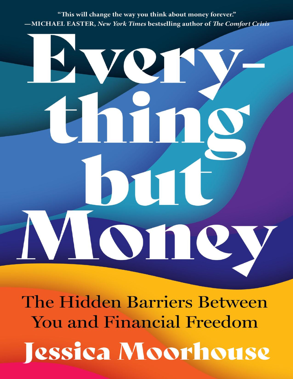 Everything But Money The Hidden Barriers Between You And Financial Freedom 1st Jessica Moorhouse