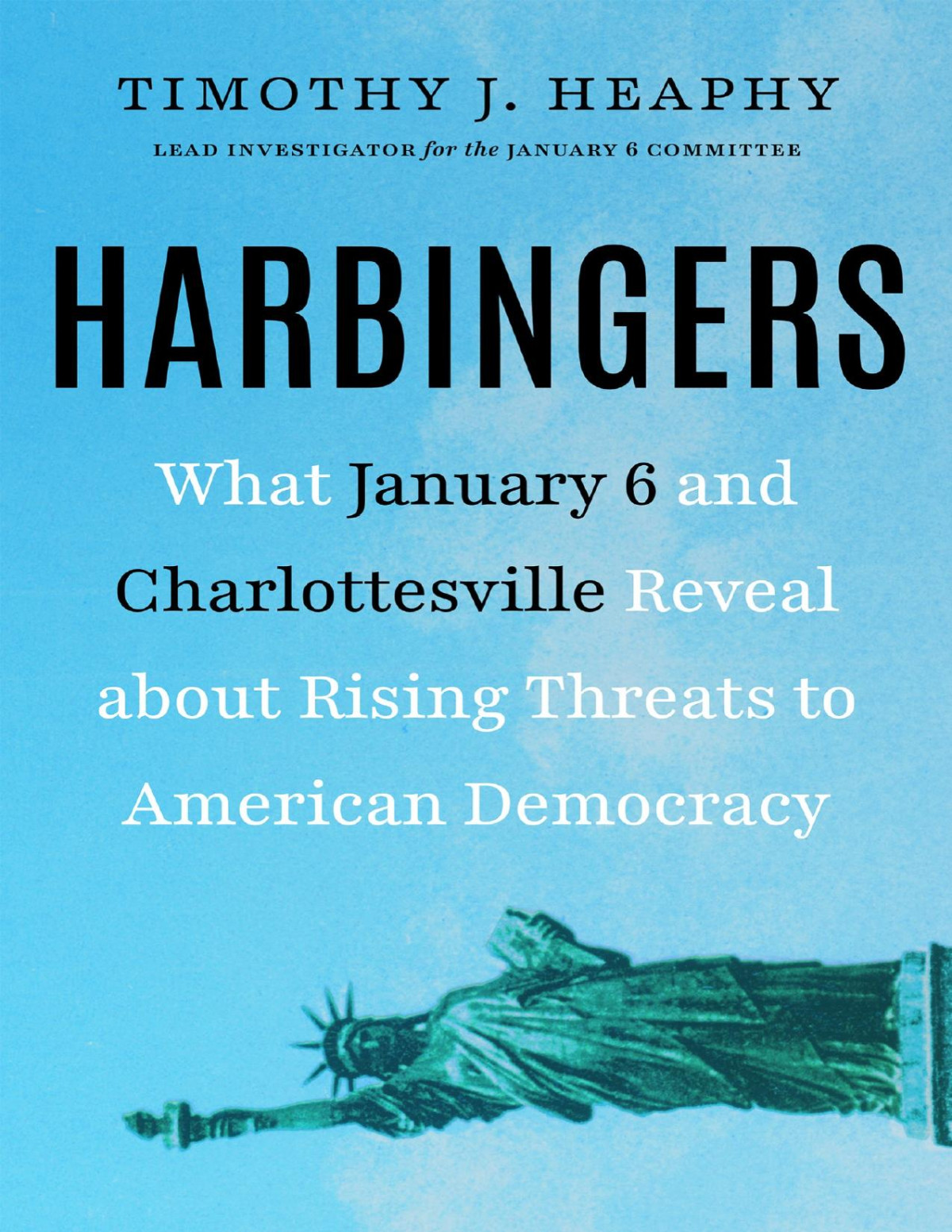Harbingers What January 6 And Charlottesville Reveal About Rising Threats To American Democracy Timothy J Heaphy