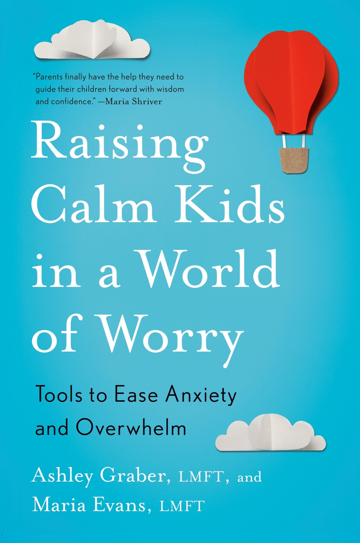 Raising Calm Kids In A World Of Worry Tools To Ease Anxiety And Overwhelm Ashley Graber