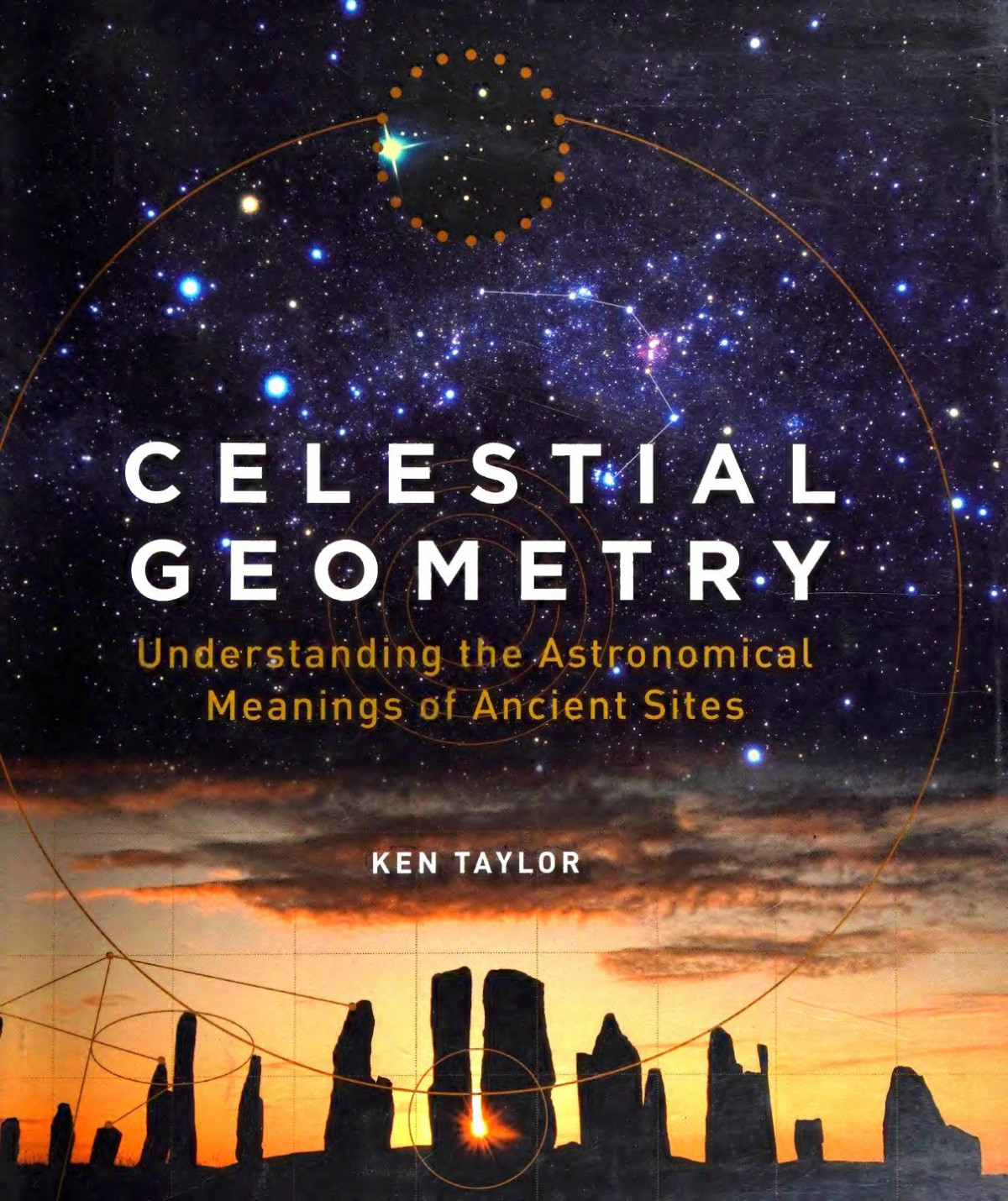 Celestial Geometry Understanding The Astronomical Meanings Of Ancient Sites Taylor