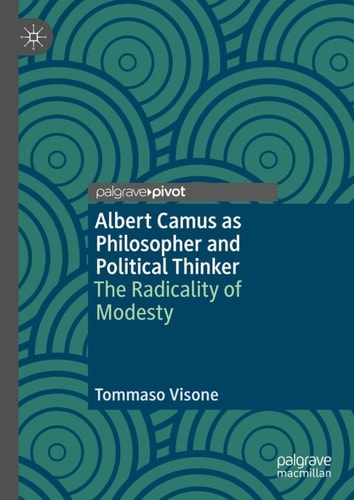 Albert Camus As Philosopher And Political Thinker The Radicality Of Modesty 2nd Edition Tommaso Visone