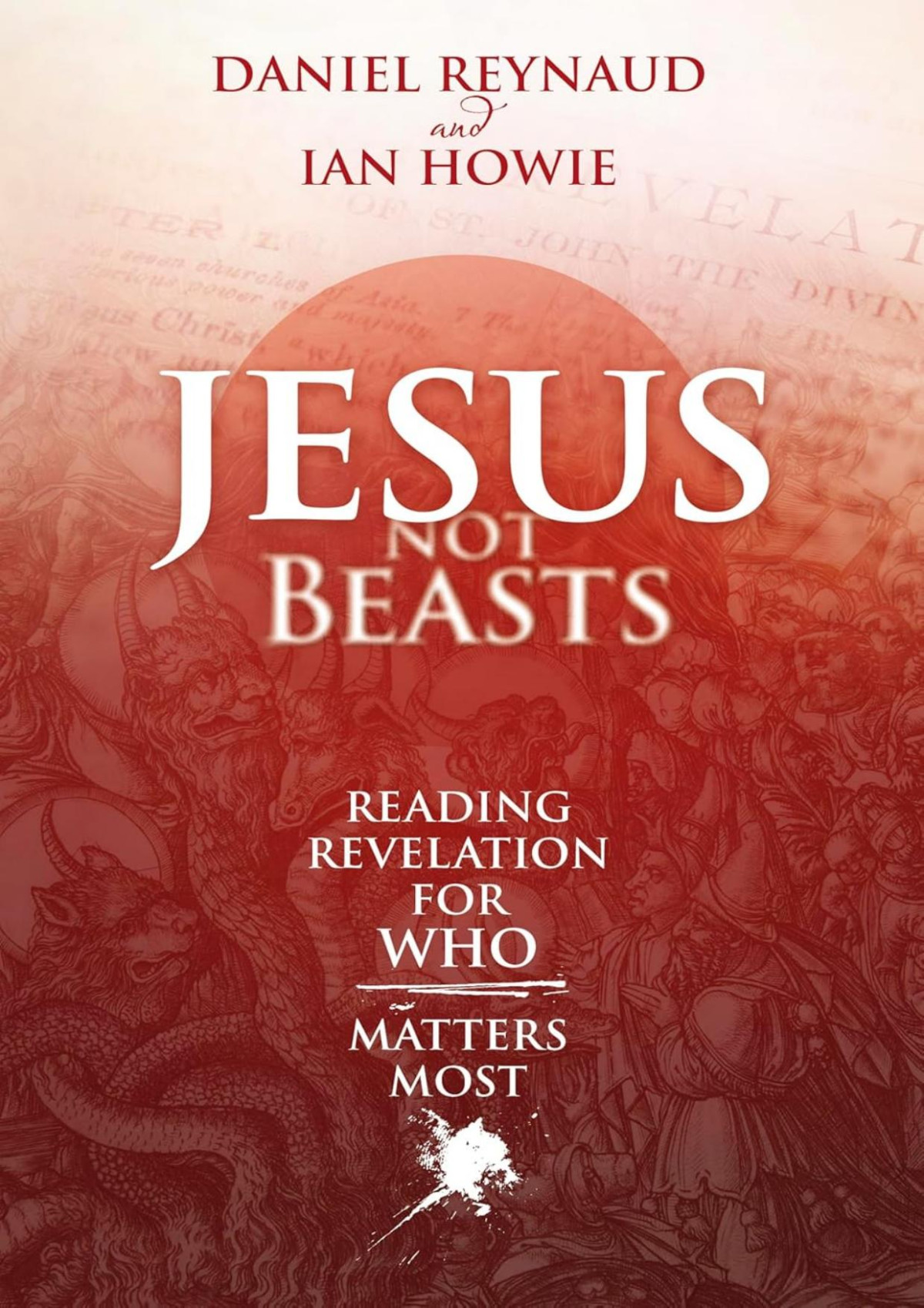 Jesus Not Beasts Reading Revelation For Who Matters Most Daniel Reynaud Ian Howie