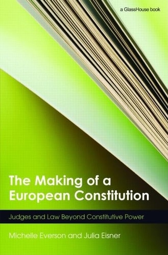 The Making Of A European Constitution Judges And Law Beyond Constitutive Power 2007th Edition Michelle Everson