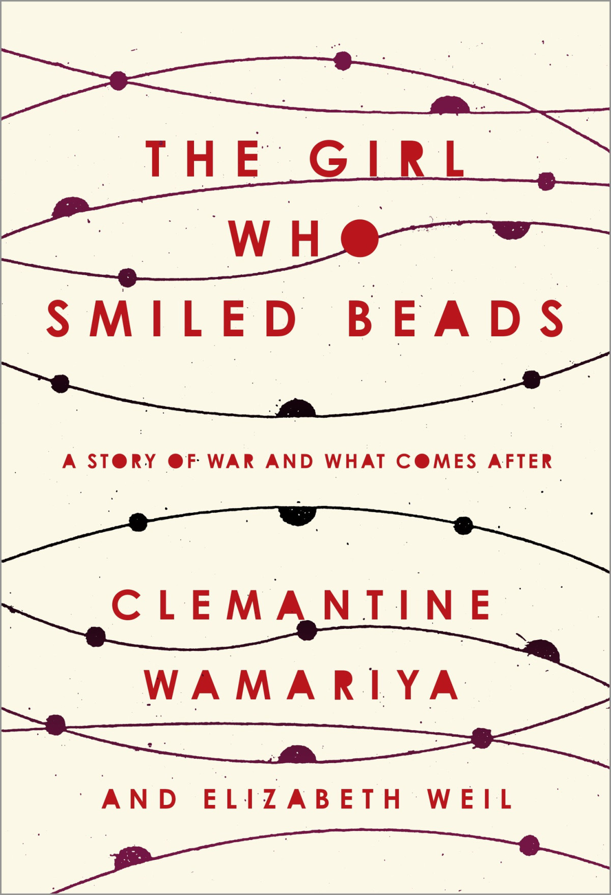 The Girl Who Smiled Beads A Story Of War And What Comes After Clemantine Wamariya Elizabeth Weil