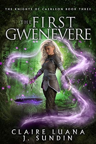 Knights Of Caerleon 3 The First Gwenevere Claire Luana Jesikah Sundin