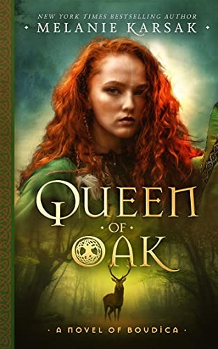 Celtic Rebels 1 Queen Of Oak A Novel Of Boudica Melanie Karsak