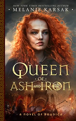 Celtic Rebels 3 Queen Of Ash And Iron A Novel Of Boudica Melanie Karsak