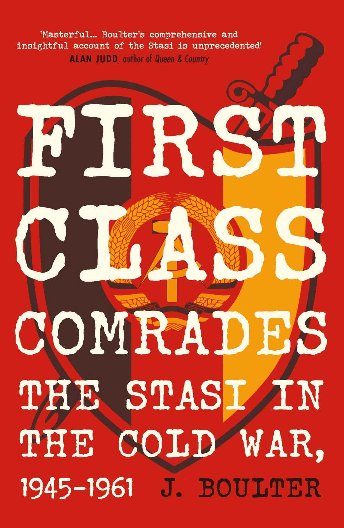 First Class Comrades Stasi Espionage And Secret Police Operations In The Early Cold War 19451961 J Boulter