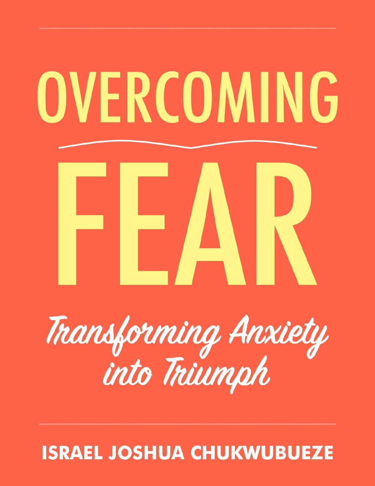 Overcoming Fear Transforming Anxiety Into Triumph Israel Joshua Chukwubueze