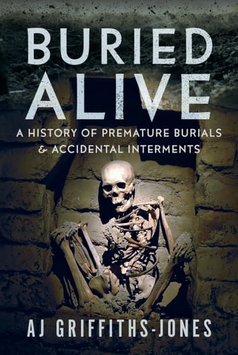 Buried Alive A History Of Premature Burials And Accidental Interments Aj Griffithsjones