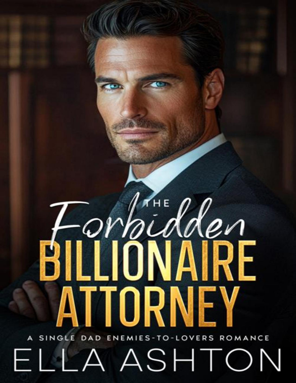 The Forbidden Billionaire Attorney A Single Dad Enemiestolovers Romance Ella Ashton