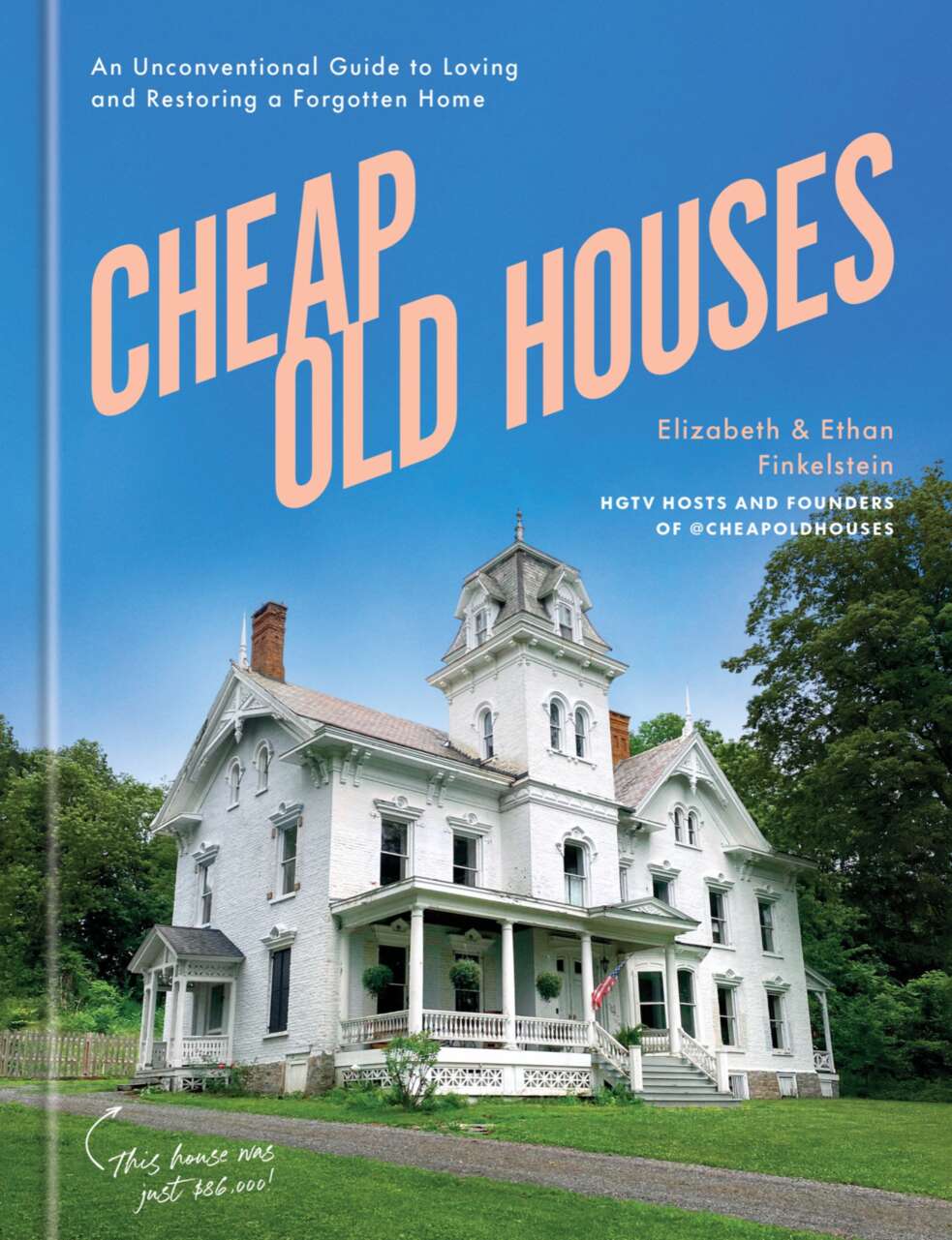 Cheap Old Houses An Unconventional Guide To Loving And Restoring A Forgotten Home Elizabeth Finkelstein