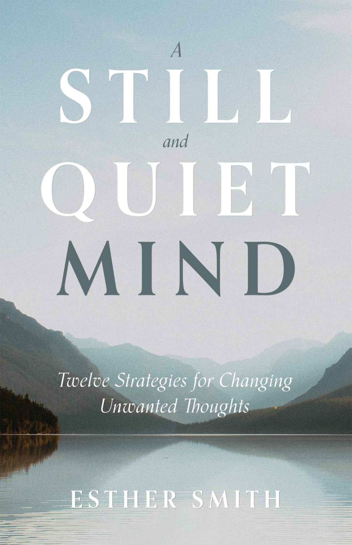 A Still And Quiet Mind Twelve Strategies For Changing Unwanted Thoughts Esther Smith