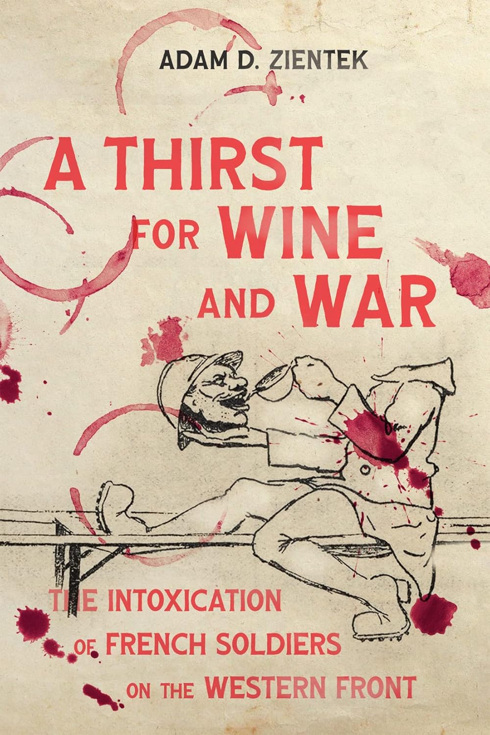 A Thirst For Wine And War The Intoxication Of French Soldiers On The Western Front Adam Zientek