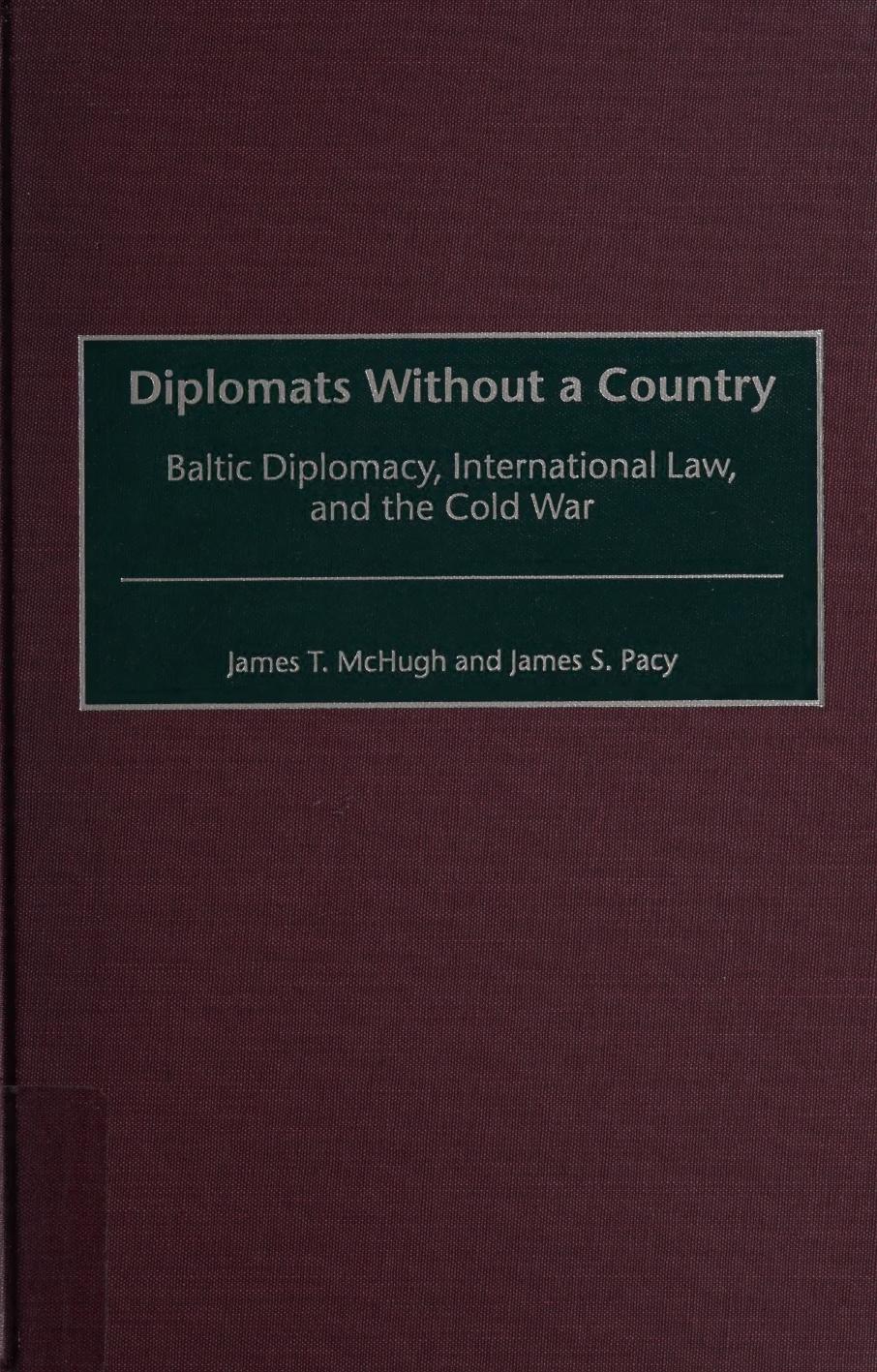 Diplomats Without A Country Baltic Diplomacy International Law And The Cold War James T Mchugh