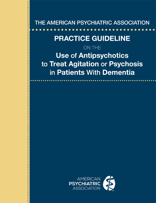 The American Psychiatric Association Practice Guideline On The Use Of Antipsychotics To Treat Agitation Or Psychosis In Patients With Dementia The American Psychiatric Association