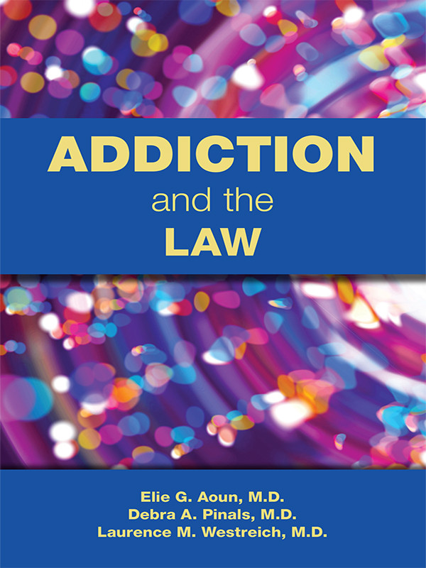Addiction And The Law Elie G Aoun Md Debra A Pinals Md Laurence M Westreich