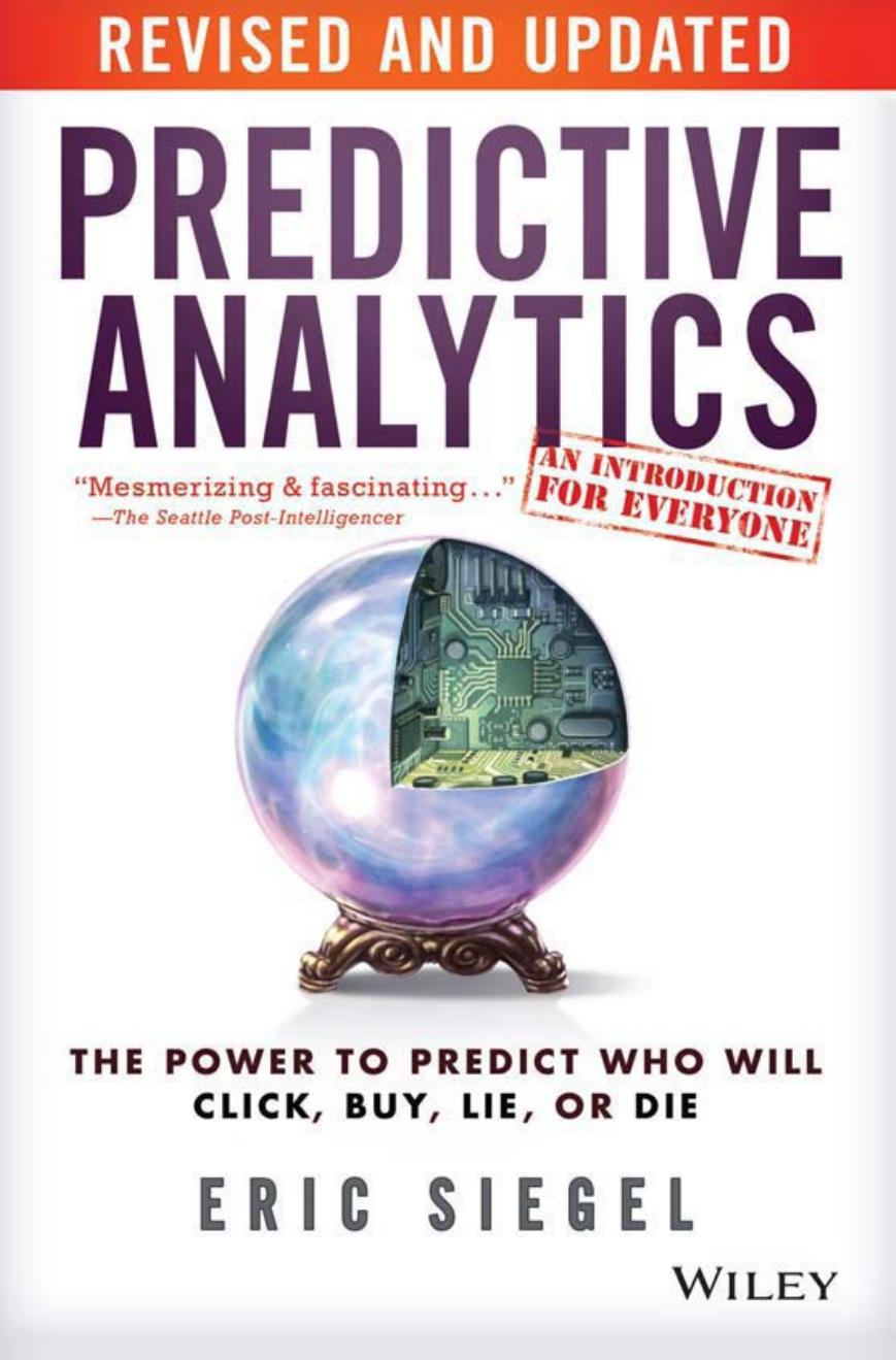 Predictive Analytics The Power To Predict Who Will Click Buy Lie Or Die Revised And Updated First Eric Siegel