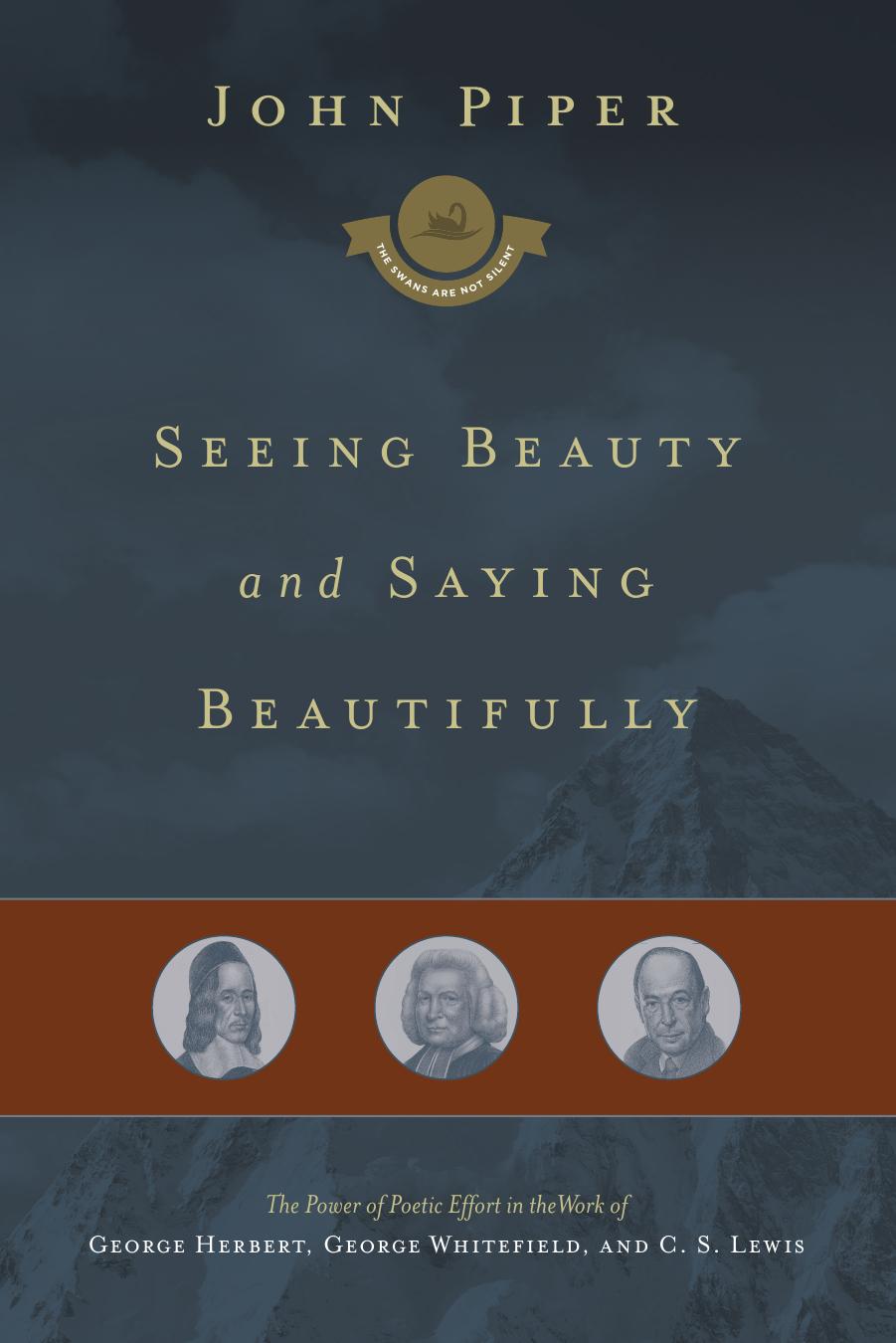 Seeing Beauty And Saying Beautifully The Power Of Poetic Effort In The Work Of George Herbert George Whitefield And C S Lewis John Piper