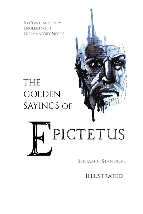 The Golden Sayings Of Epictetus In Contemporary English With Explanatory Notes 1st Edition Ben Stanhope