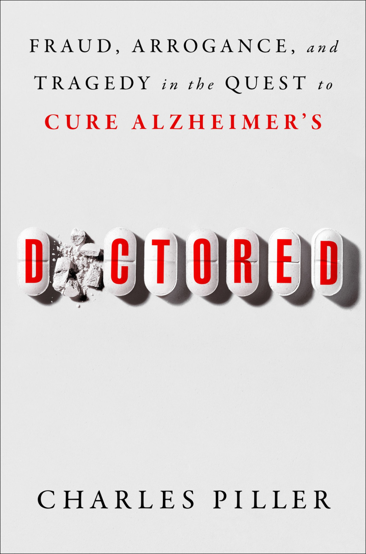 Doctored Fraud Arrogance And Tragedy In The Quest To Cure Alzheimers Charles Piller