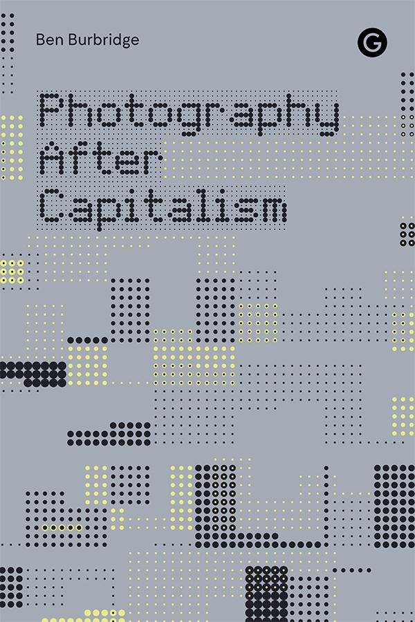 Photography After Capitalism Ben Burbridge