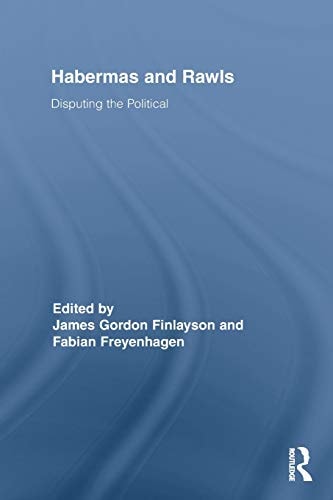 Habermas And Rawls Disputing The Political 2011th Edition James Gordon Finlayson