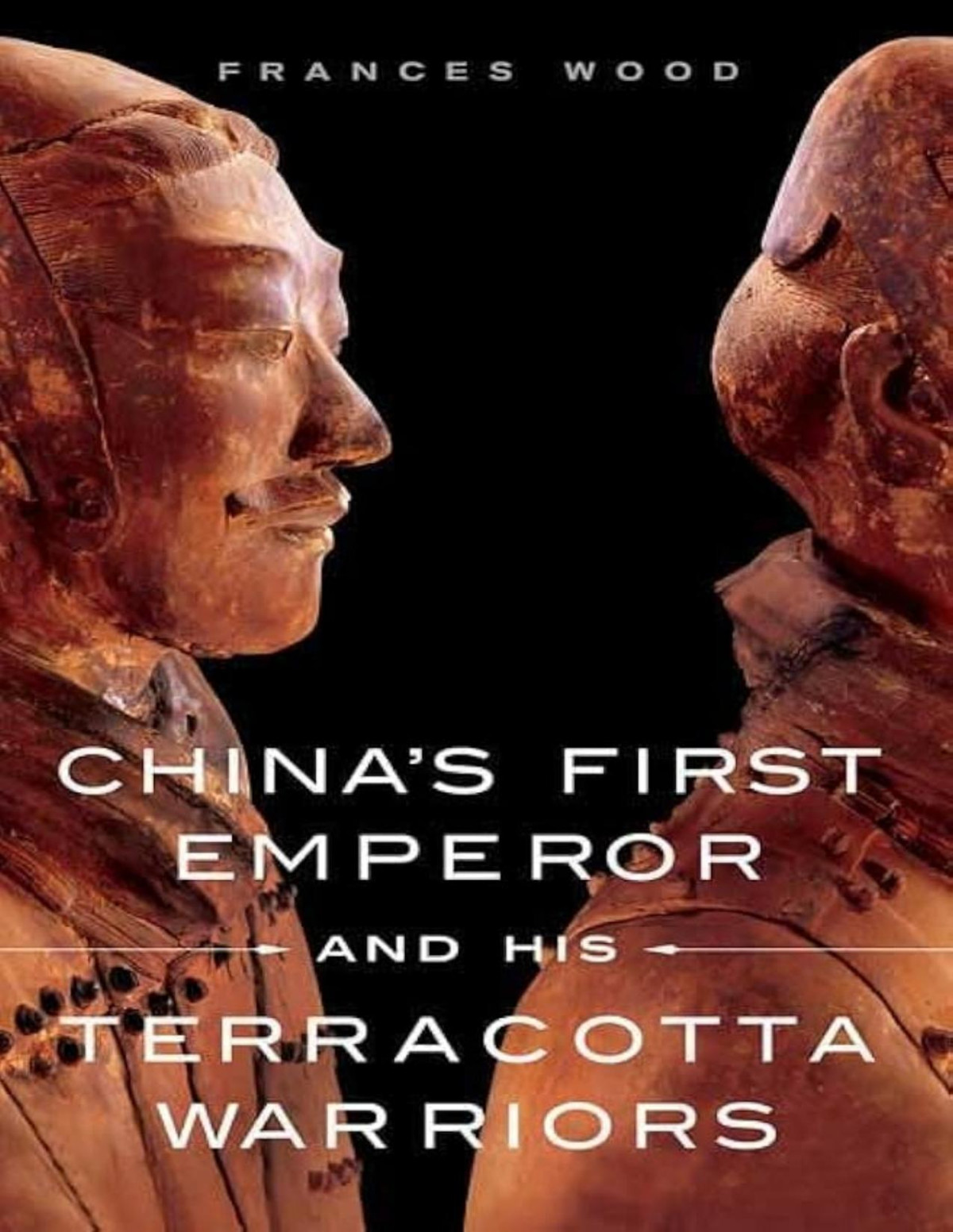 Chinas First Emperor And His Terracotta Warriors Frances Wood