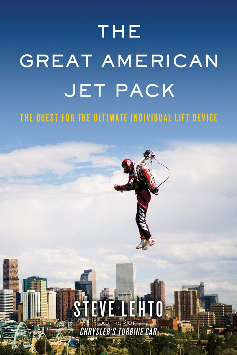 Great American Jet Pack The Quest For The Ultimate Individual Lift Device 9781613744338 Lehto