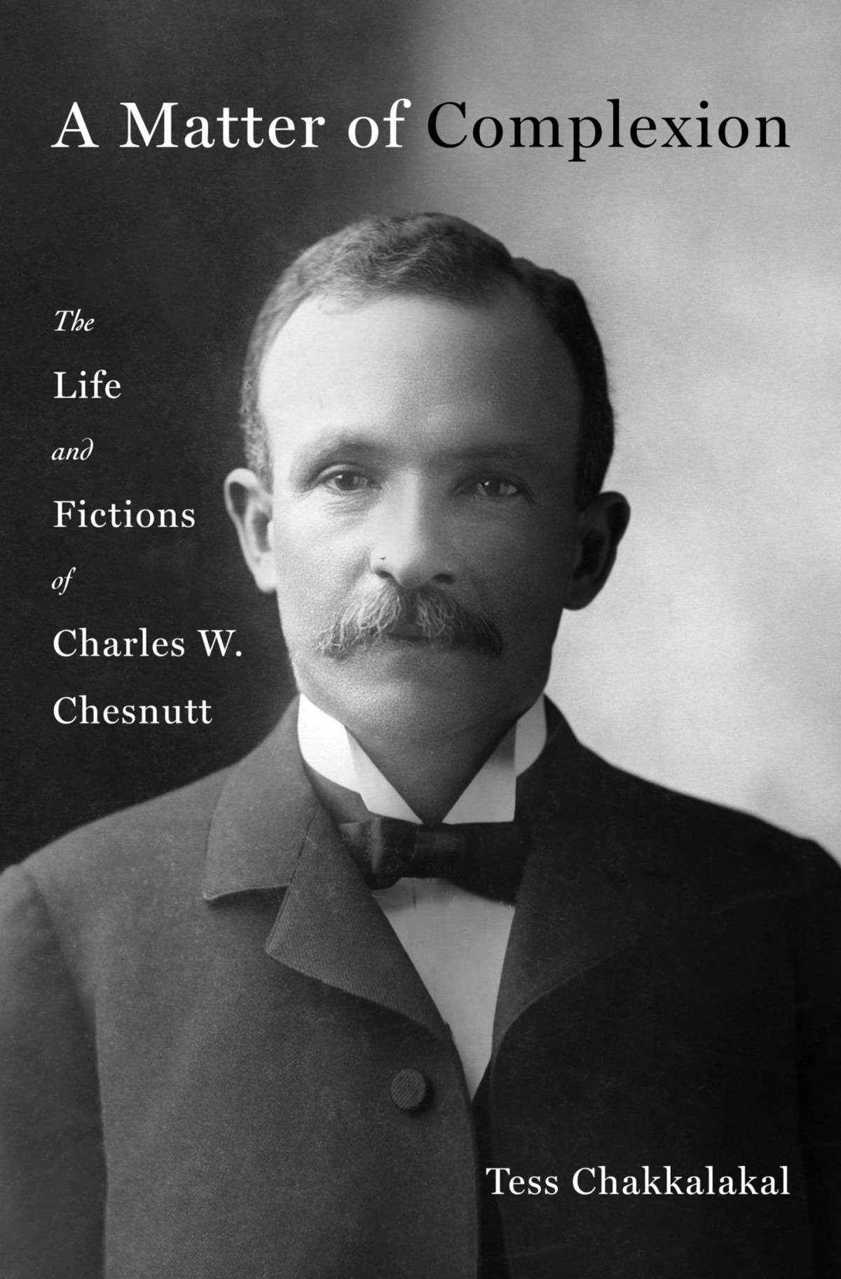 A Matter Of Complexion The Life And Fictions Of Charles W Chesnutt Tess Chakkalakal