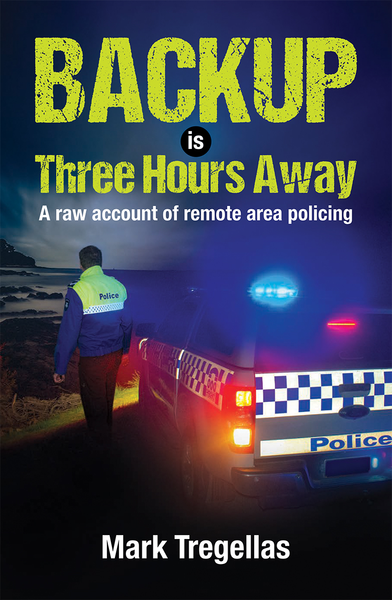 Backup Is Three Hours Away A Raw Account Of Remote Area Policing Mark Tregellas