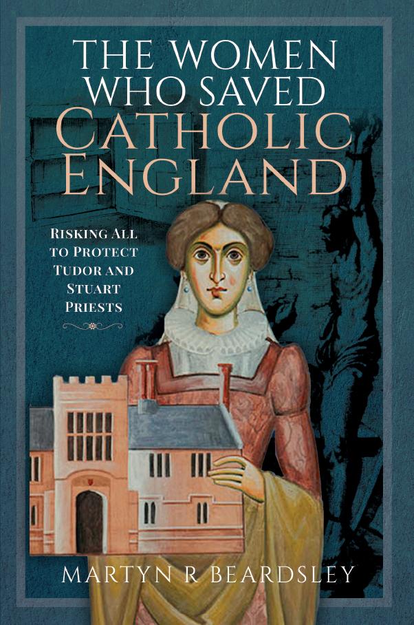 The Women Who Saved Catholic England Martyn R Beardsley