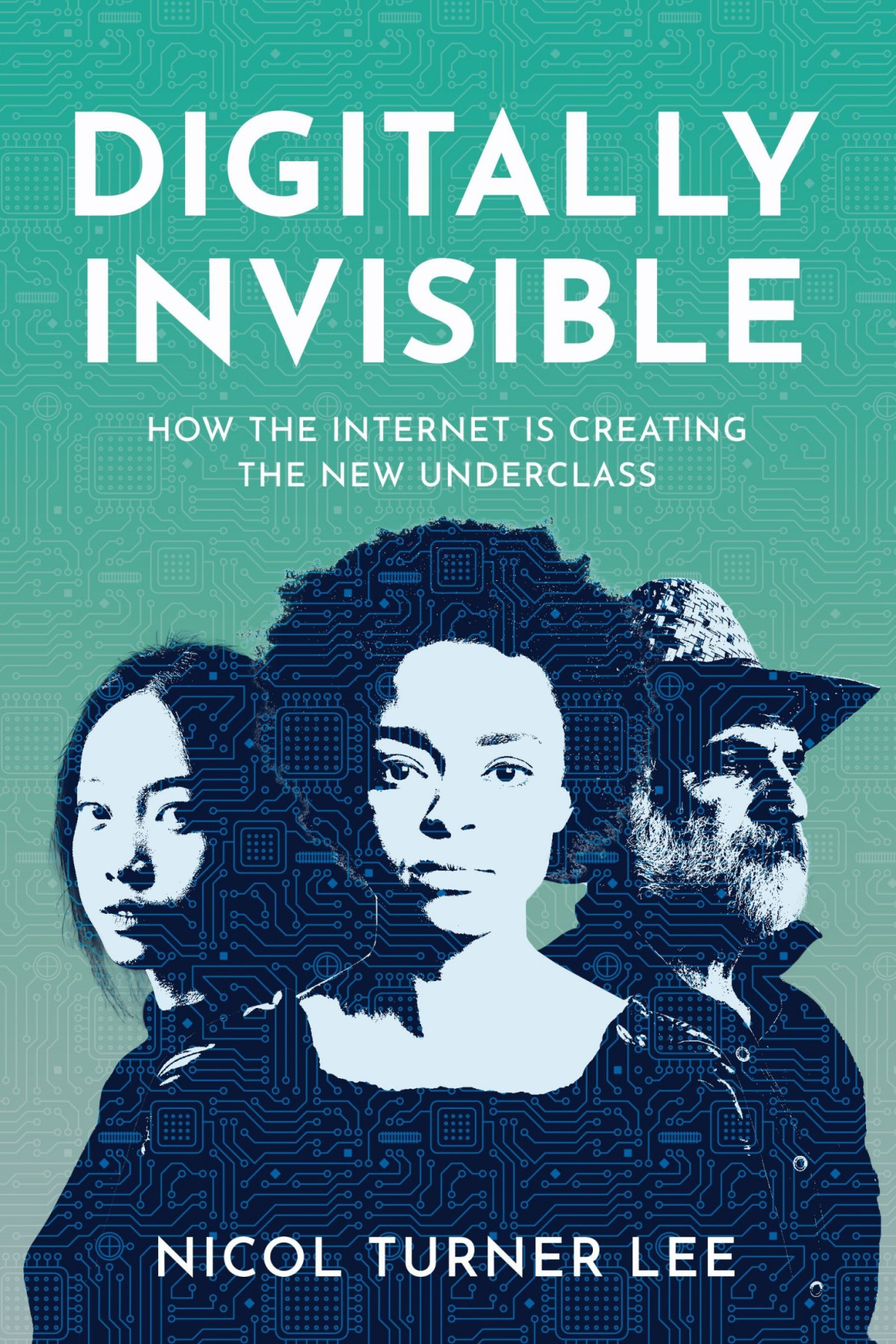 Digitally Invisible How The Internet Is Creating The New Underclass Nicol Turner Lee