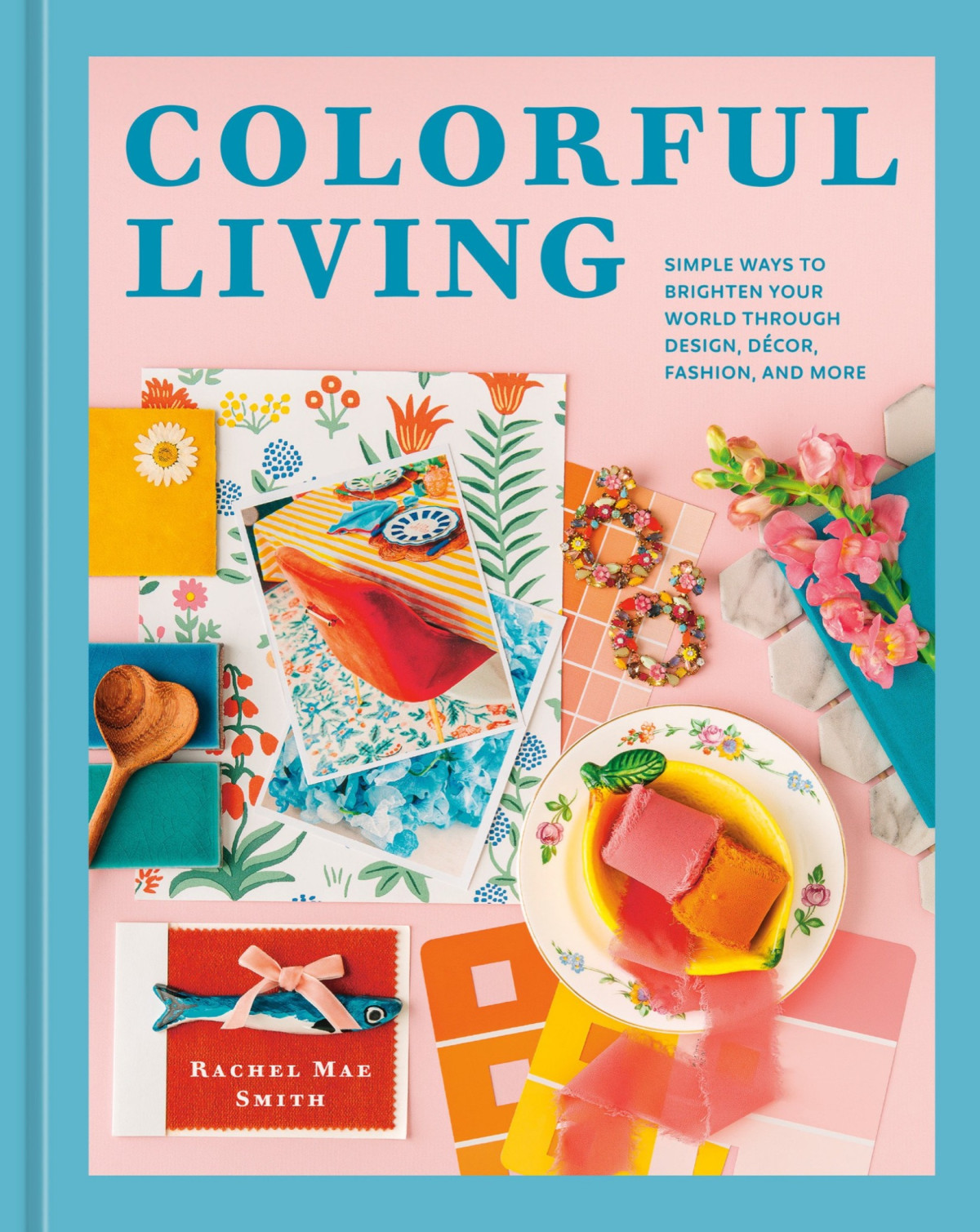Colorful Living Simple Ways To Brighten Your World Through Design Dcor Fashion And More Rachel Mae Smith