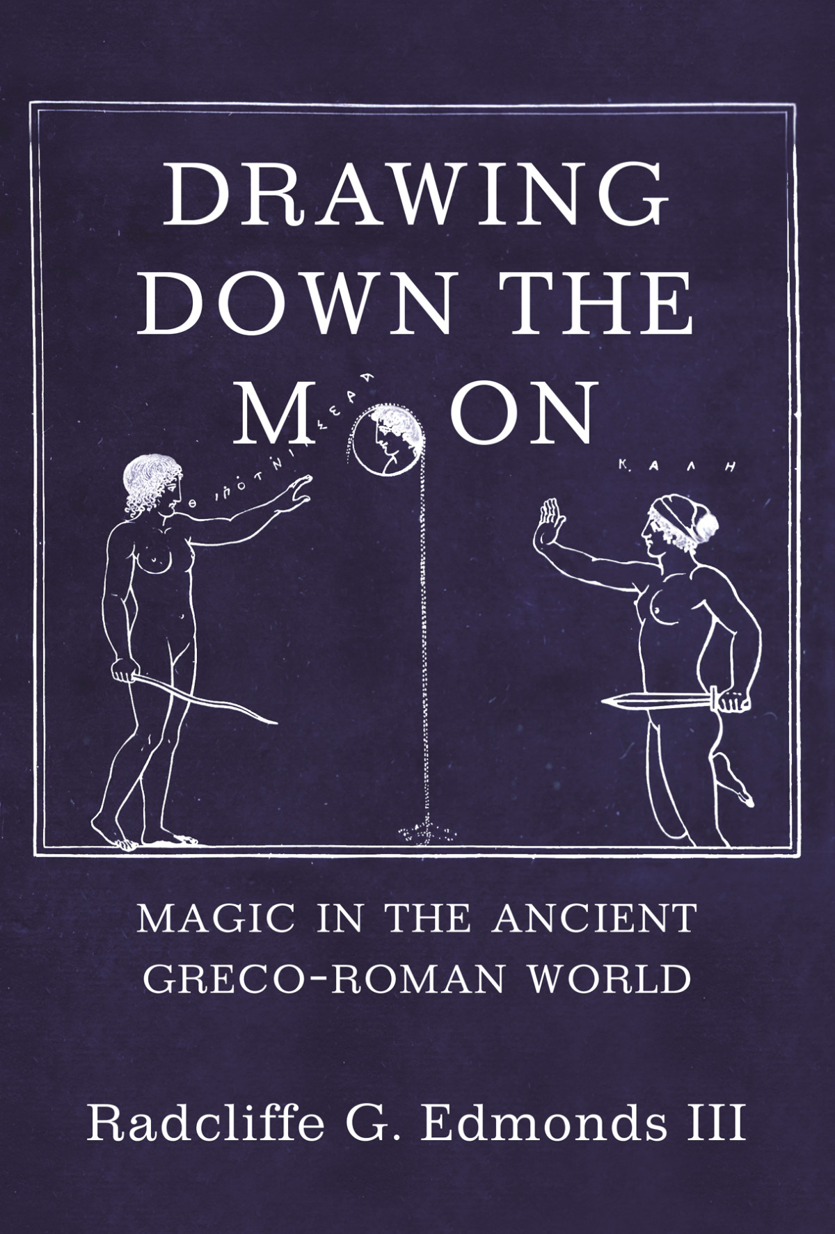 Drawing Down The Moon Magic In The Ancient Grecoroman World Radcliffe G Edmonds Iii