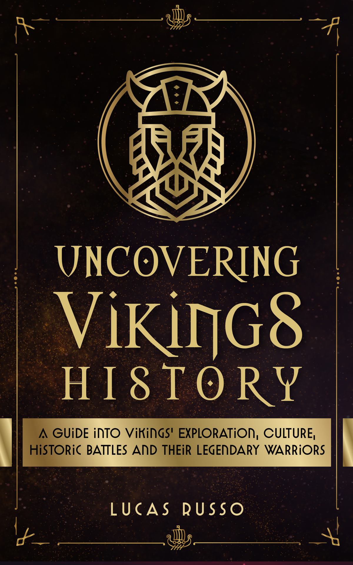 Uncovering Vikings History A Guide Into Vikings Exploration Culture Historic Battles And Their Legendary Warriors Ancient History Books Book 4 Lucas Russo