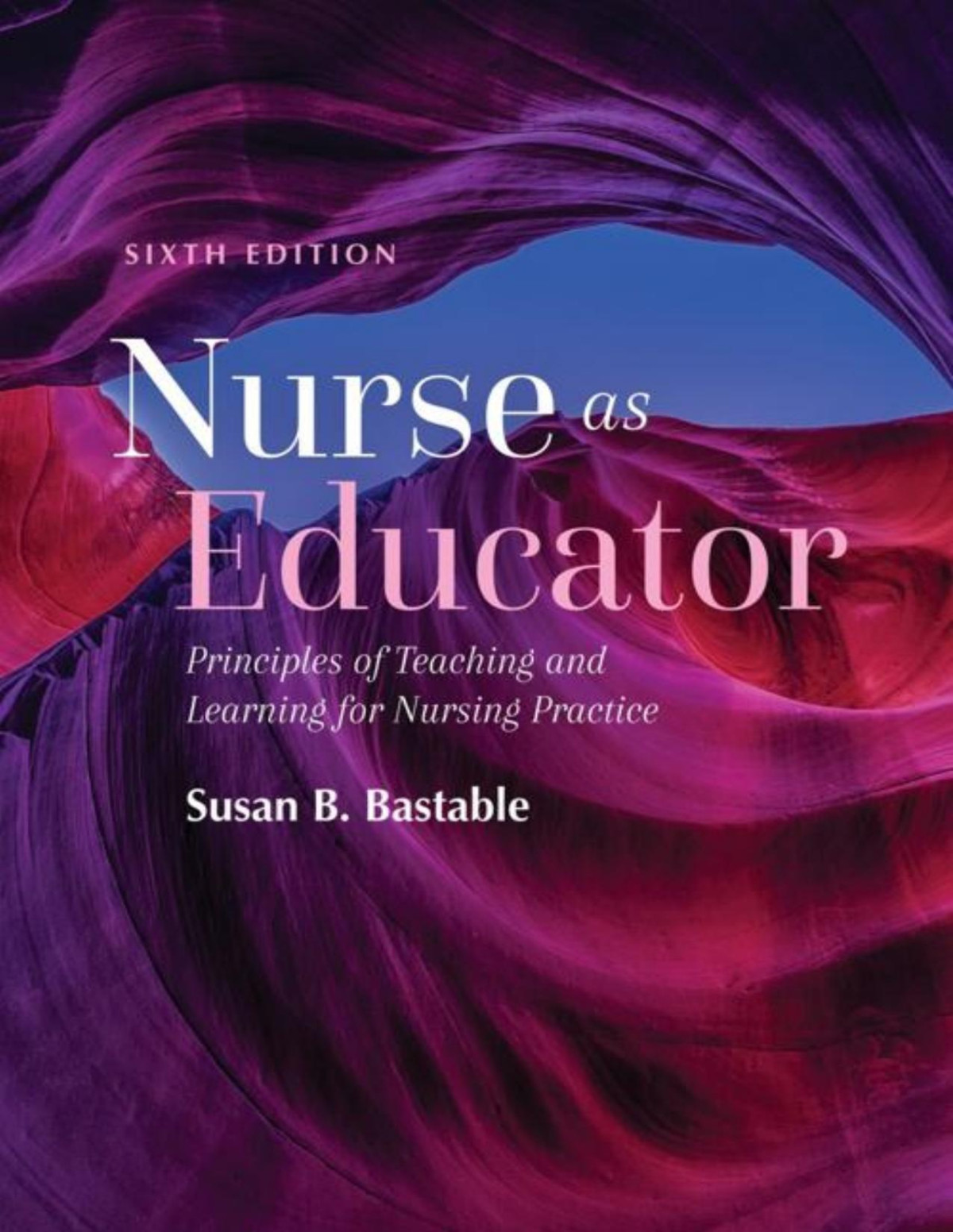 Nurse As Educator Principles Of Teaching And Learning For Nursing Practice 6th Edition Susan B Bastable
