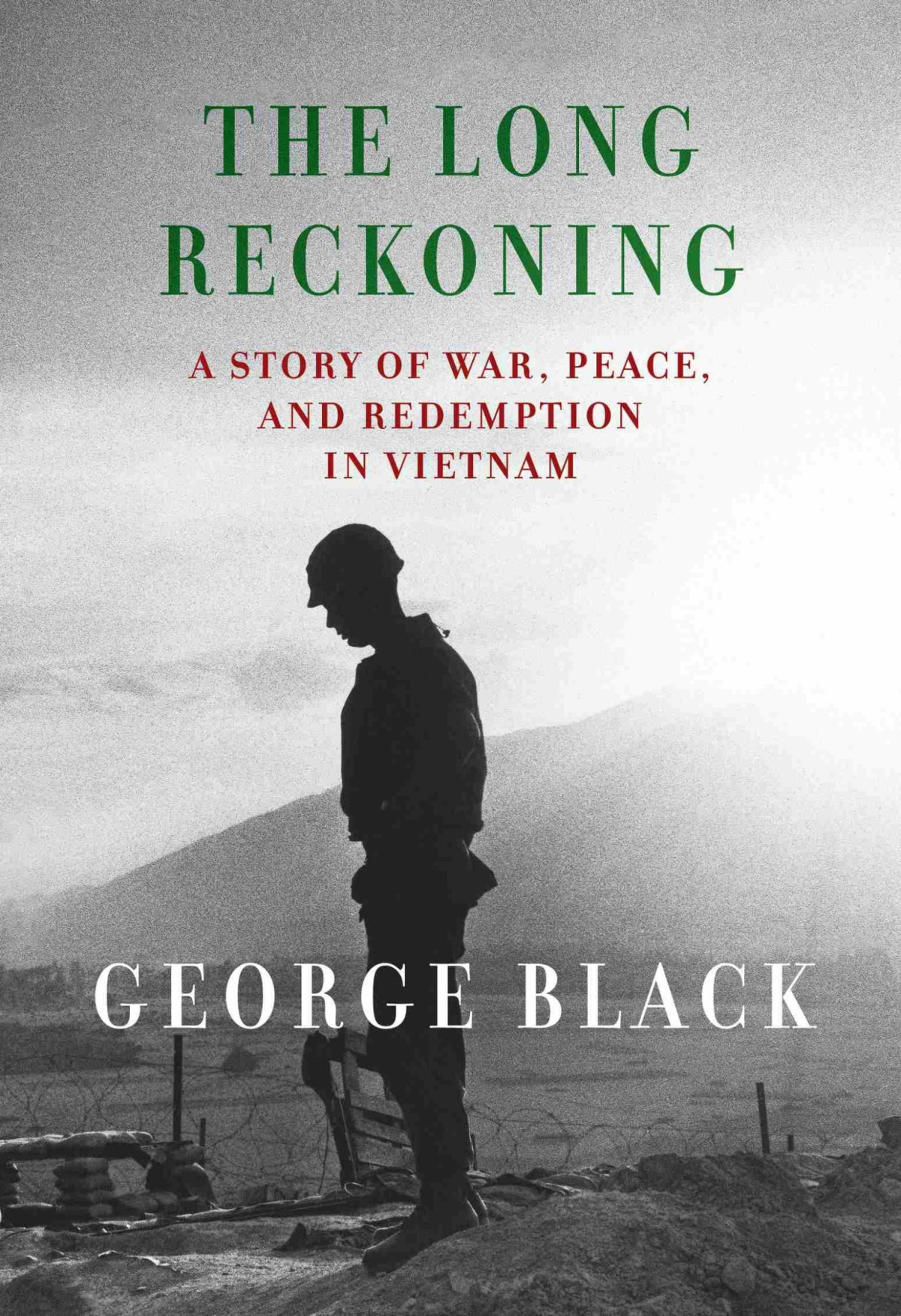 The Long Reckoning A Story Of War Peace And Redemption In Vietnam George Black