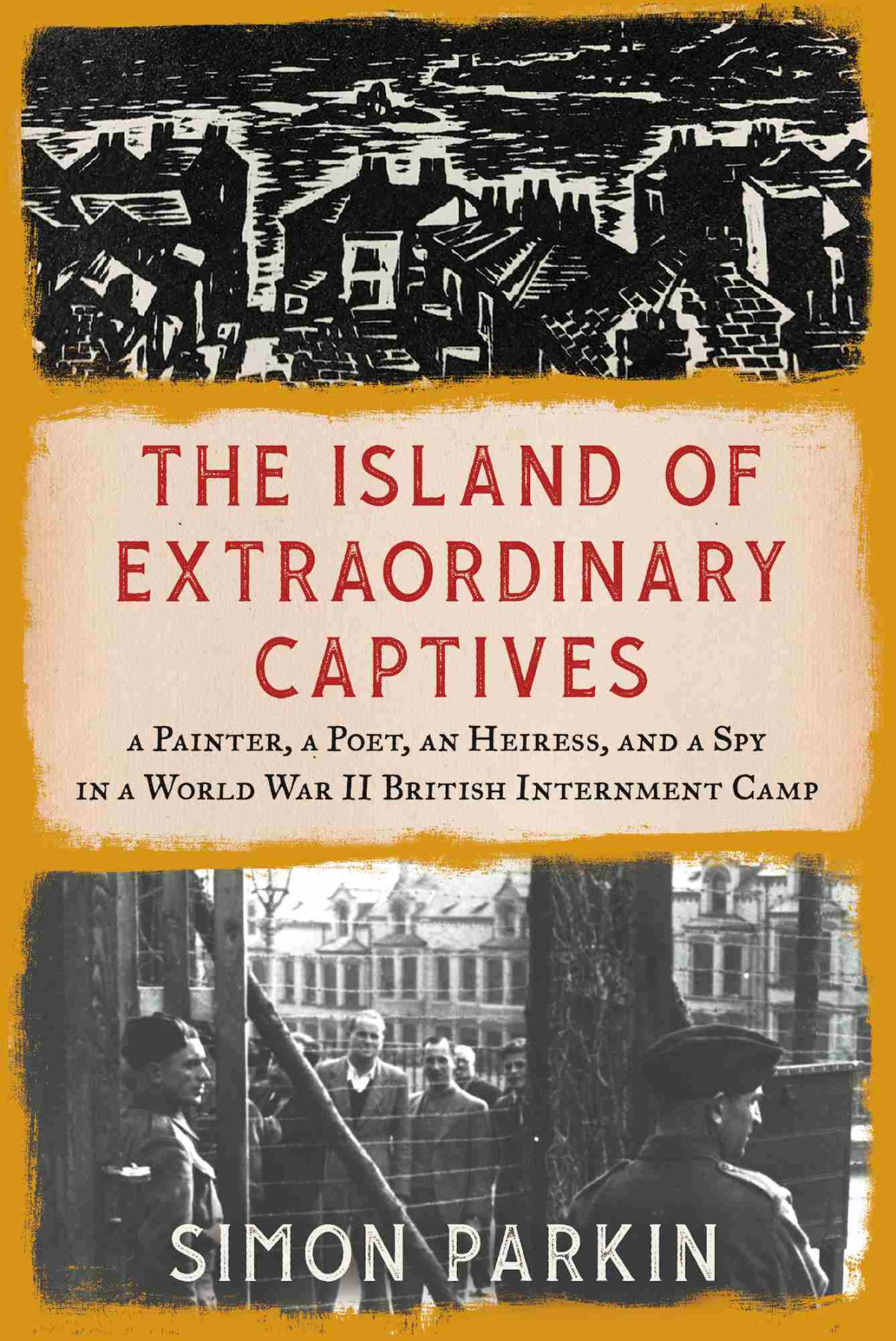 The Island Of Extraordinary Captives A Painter A Poet An Heiress And A Spy In A World War Ii British Internment Camp Simon Parkin