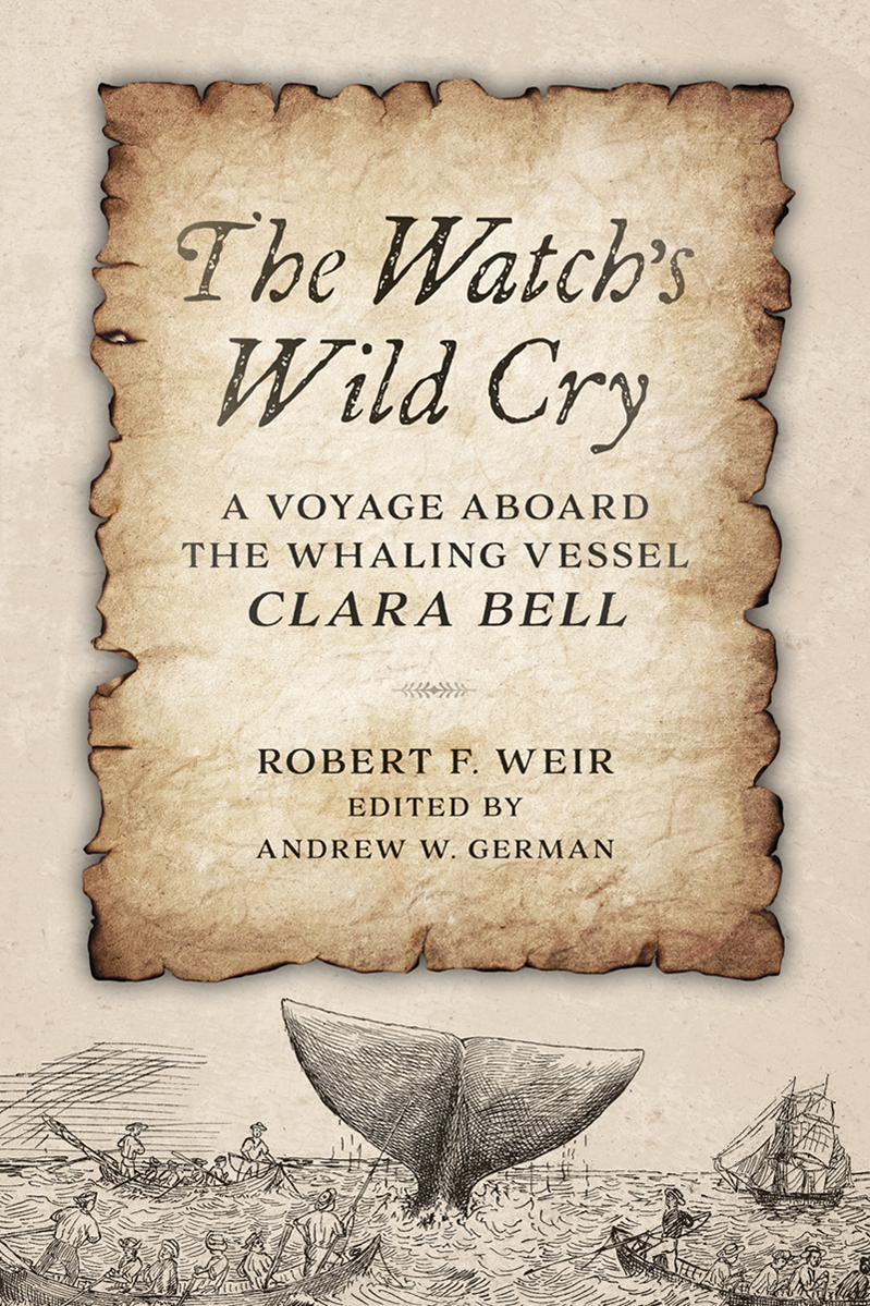 The Watchs Wild Cry A Voyage Aboard The Whaling Vessel Clara Bell 1st Edition Robert F Weir