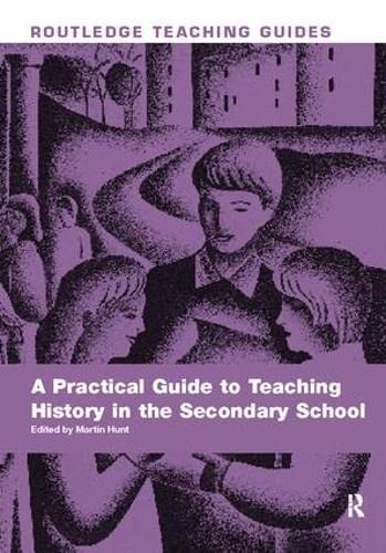 A Practical Guide To Teaching History In The Secondary School Routledge Teaching Guides 1st Edition Martin Hunt