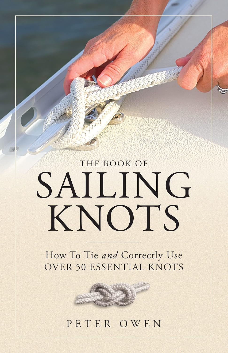 The Book Of Sailing Knots How To Tie And Correctly Use Over 50 Essential Knots Peter Owen