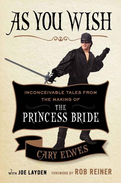 As You Wish Inconceivable Tales From The Making Of The Princess Bride Cary Elwes Joe Layden