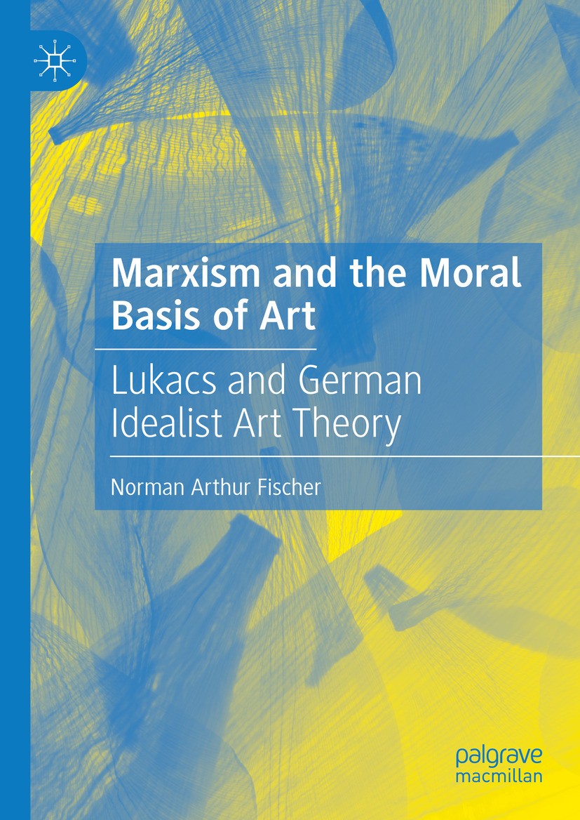 Marxism And The Moral Basis Of Art Lukcs And German Idealist Art Theory 1st Edition Norman Arthur Fischer