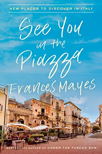 See You In The Piazza New Places To Discover In Italy Frances Mayes
